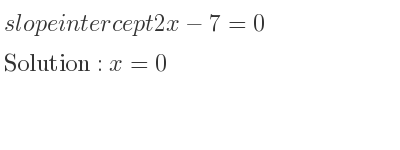 The slope intercept of 2x-7=0 is x=0